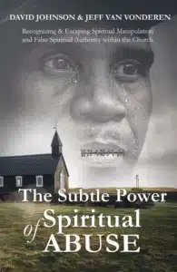 The Subtle Power of Spiritual Abuse: Recognizing and Escaping Spiritual Manipulation and False Spiritual Authority Within the Church (275 pages)