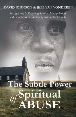 The Subtle Power of Spiritual Abuse: Recognizing and Escaping Spiritual Manipulation and False Spiritual Authority Within the Church (275 pages)
