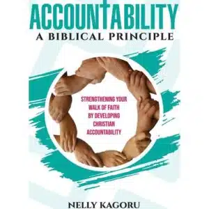 Accountability - A Biblical Principle: Strengthening Your Walk of Faith by Developing Christian Accountability