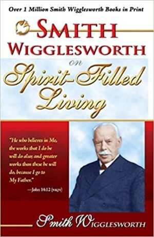 SMITH WIGGLESWORTH ON SPIRIT- FILLED LIVING