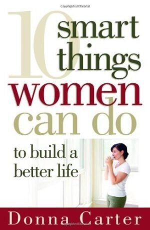 10 SMART THINGS WOMEN CAN DO TO BUILD A BETTER LIFE