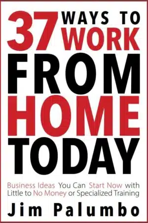37 Ways to Work from Home Today: Business Ideas You Can Start Now with Little to No Money or Specialized Training or Education