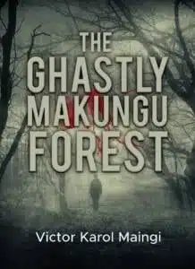 The Ghastly Makungu Forest by Victor Karol Maingi