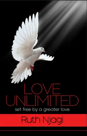 Love Unlimited: Set Free by a Greater Love BY: RUTH NJAGI