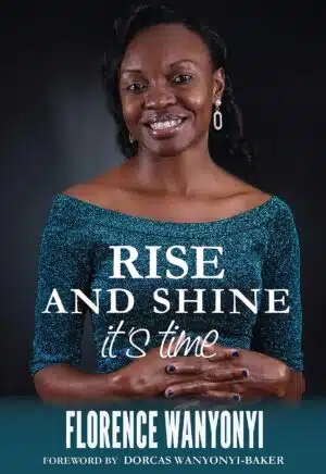 Rise and Shine BY: FLORENCE WANYONYI