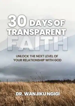 30 Days of Transparent Faith by Dr.Wanjiku Ngigi