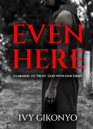 Even Here by Ivy Gikonyo
