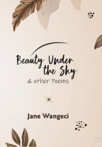 Beauty Under The Sky and Other Poems by  Jane Wangeci