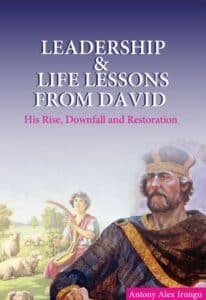 Leadership & Life Lessons From David by Antony Alex Irungu.