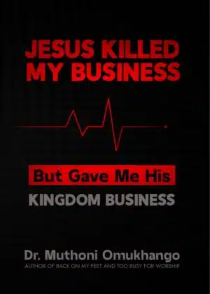 Jesus Killed My Business By Dr. Muthoni Omukhango