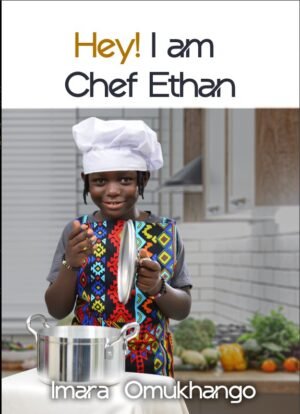 Hey! I Am Chef Ethan by Ethan Imara Omukhango