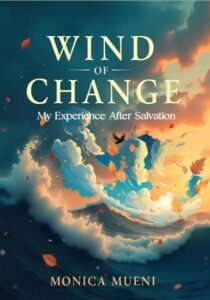 Wind of Change: My Experience After Salvation by Monica Mueni