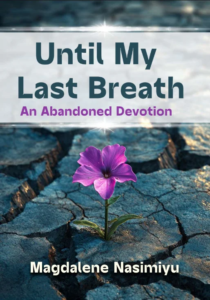 Until My Last Breath: An Abandoned Devotion by Magdalene Nasimiyu