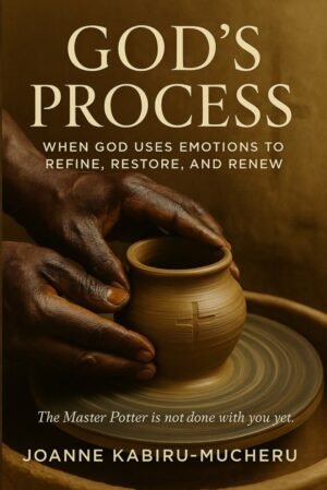 God’s Process: When God Uses Emotions to Refine, Restore, and Renew by Joanne Kabiru