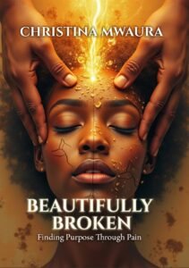 Beautifully Broken by Christina Mwaura