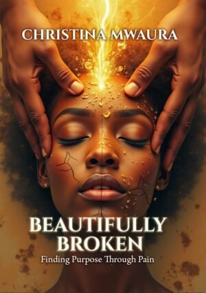 Beautifully Broken by Christina Mwaura