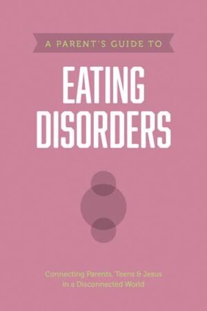 A Parent’s Guide to Eating Disorders  by Axis