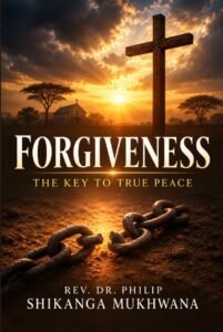 Forgiveness: The Key to True Peace By Rev. Dr. Philip Shikanga Mukhwana