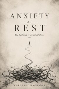 Anxiety at Rest. The Pathway to Spiritual Peace by  Margaret Macharia